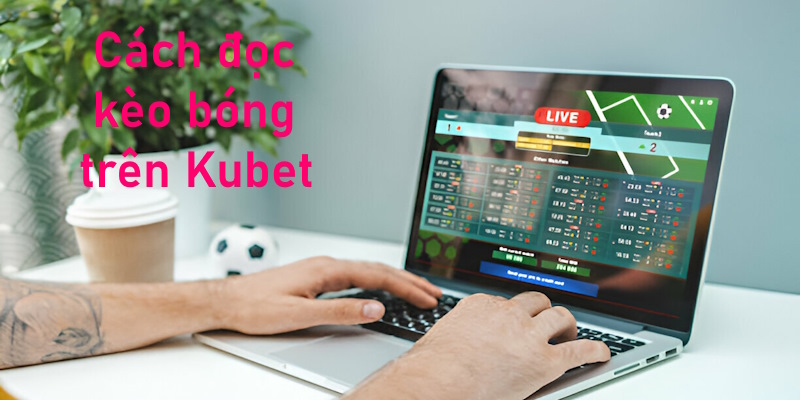 cách đọc kèo bóng đá trên Kubet