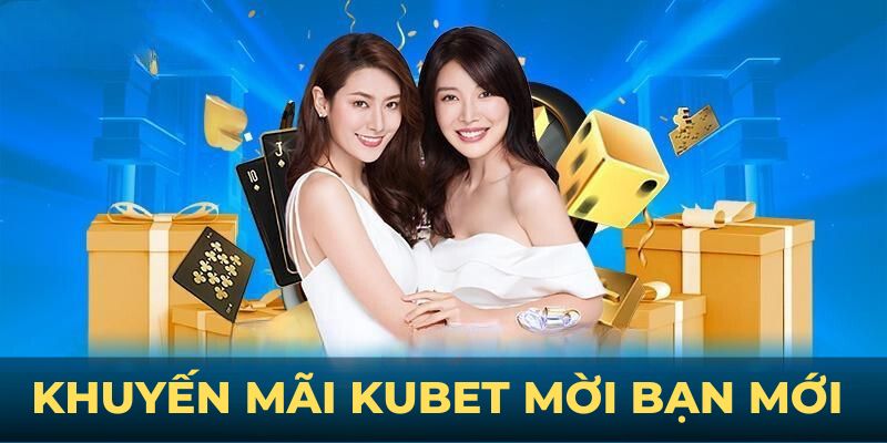 Khuyến mãi KUBET mời bạn mới là chương trình đặc biệt thu hút